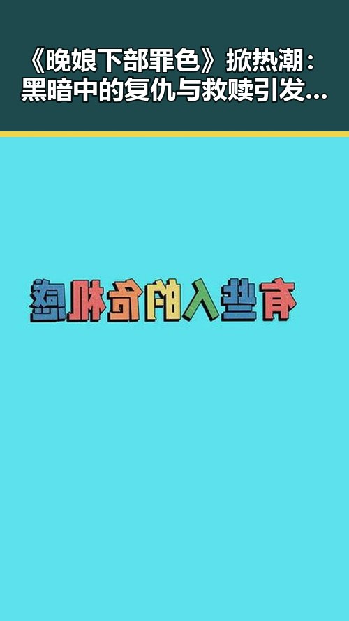 《晚娘下部罪色》掀热潮:黑暗中的复仇与救赎引发网络热议