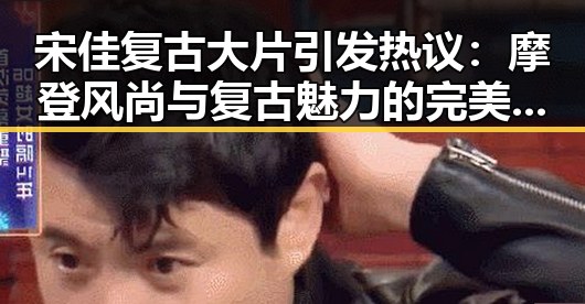 宋佳复古大片引发热议：摩登风尚与复古魅力的完美碰撞