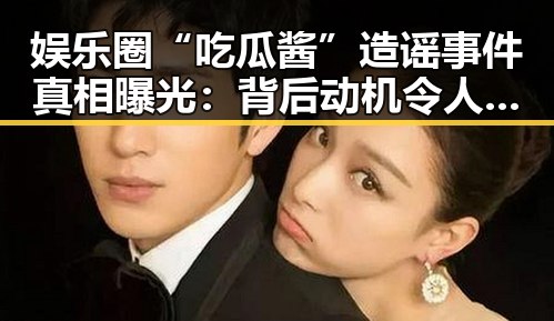 娱乐圈“吃瓜酱”造谣事件真相曝光：背后动机令人深思
